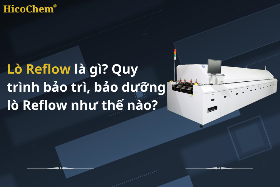 Lò Reflow là gì? Quy trình bảo trì, bảo dưỡng lò Reflow như thế nào?